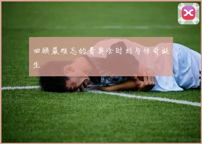 回顾最难忘的青奥会时刻与传奇诞生